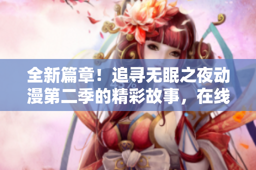全新篇章！追寻无眠之夜动漫第二季的精彩故事，在线免费观看！