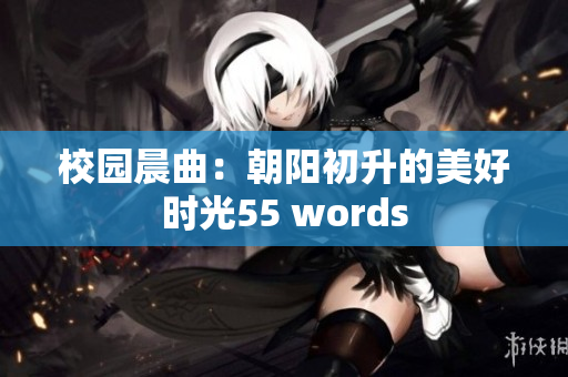 校园晨曲：朝阳初升的美好时光55 words