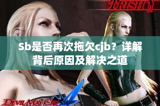 Sb是否再次拖欠cjb？详解背后原因及解决之道
