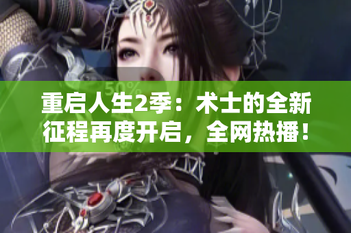 重启人生2季：术士的全新征程再度开启，全网热播！