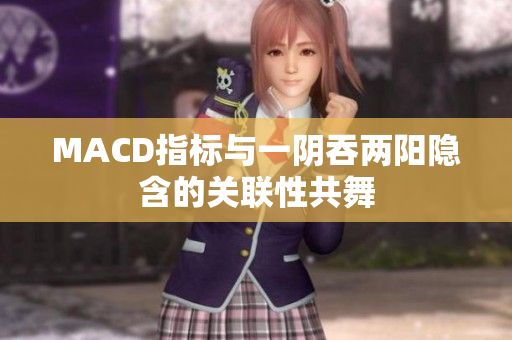 MACD指标与一阴吞两阳隐含的关联性共舞