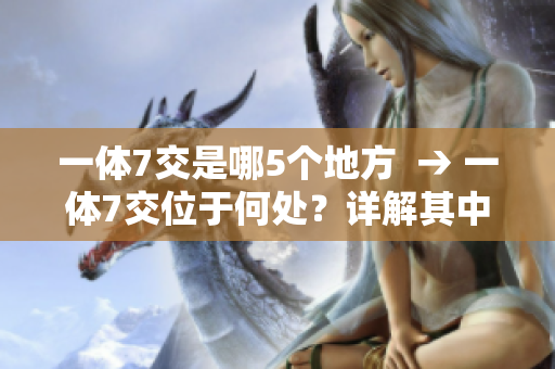一体7交是哪5个地方  → 一体7交位于何处？详解其中5个地点
