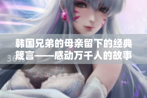 韩国兄弟的母亲留下的经典箴言——感动万千人的故事
