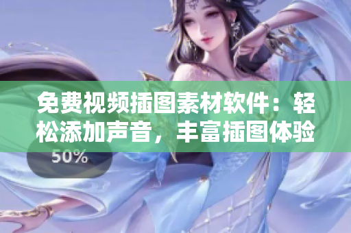 免费视频插图素材软件：轻松添加声音，丰富插图体验