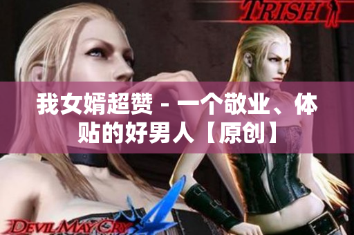 我女婿超赞 - 一个敬业、体贴的好男人【原创】