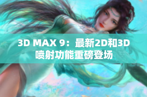 3D MAX 9：最新2D和3D喷射功能重磅登场
