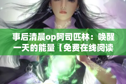 事后清晨op阿司匹林：唤醒一天的能量【免费在线阅读】