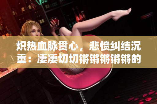 炽热血脉贯心，悲愤纠结沉重：凄凄切切锵锵锵锵锵的真相揭秘