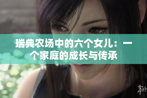 瑞典农场中的六个女儿：一个家庭的成长与传承