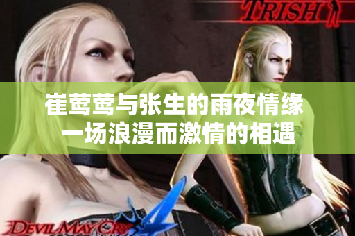 崔莺莺与张生的雨夜情缘 一场浪漫而激情的相遇