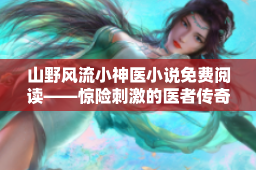山野风流小神医小说免费阅读——惊险刺激的医者传奇物语