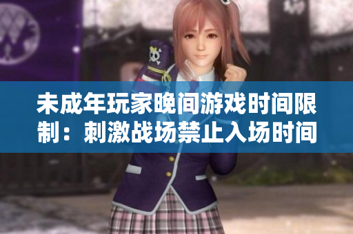 未成年玩家晚间游戏时间限制：刺激战场禁止入场时间调整