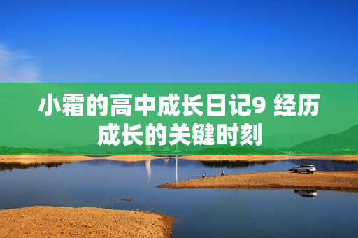 小霜的高中成长日记9 经历成长的关键时刻